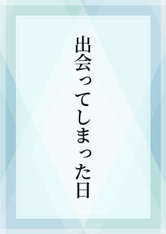 出会ってしまった日