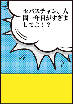 セバスチャン、人間一年目がすぎましてよ！？