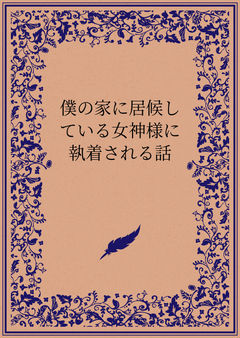 僕の家に居候している女神様に執着される話