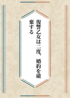復讐乙女は二度、婚約を破棄する