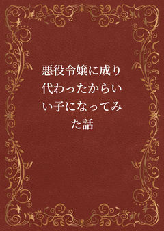 悪役令嬢に成り代わったからいい子になってみた話