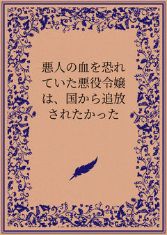 悪人の血を恐れていた悪役令嬢は、国から追放されたかった