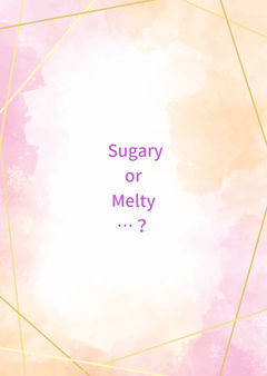 sugary or melty…?