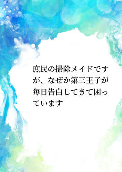 庶民の掃除メイドですが、なぜか第三王子が毎日告白してきて困っています