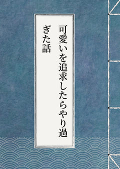 可愛いを追求したらやり過ぎた話