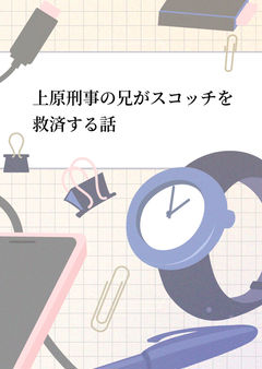 上原刑事の兄がスコッチを救済する話