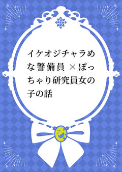 イケオジチャラめな警備員 ×ぽっちゃり研究員女の子の話