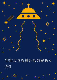 宇宙よりも尊いものがあった3