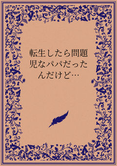 転生したら問題児なパパだったんだけど…