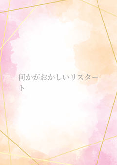 何かがおかしいリスタート