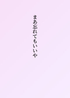 まあ忘れてもいいや