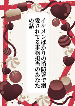 イケメンばかりの消防署で溺愛されてる事務担当のあなたの話