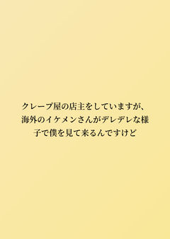 クレープ屋の店主をしていますが、海外のイケメンさんがデレデレな様子で僕を見て来るんですけど