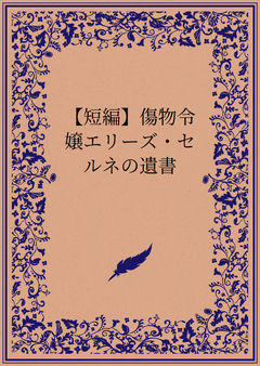 【短編】傷物令嬢エリーズ・セルネの遺書