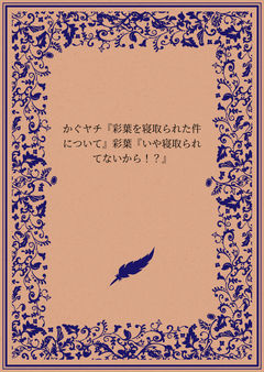 かぐヤチ『彩葉を寝取られた件について』彩葉『いや寝取られてないから！？』