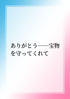 ありがとう――宝物を守ってくれて