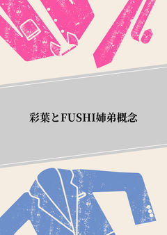 彩葉とFUSHI姉弟概念