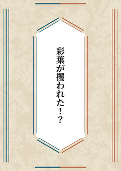 彩葉が攫われた!?