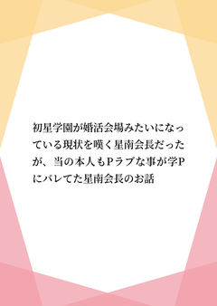 初星学園が婚活会場みたいになっている現状を嘆く星南会長だったが、当の本人もPラブな事が学Pにバレてた星南会長のお話