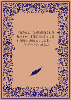 「魔力なし」と婚約破棄された私ですが、才能が見つかって壊れた騎士の腕を治してしまい、プロポーズされました