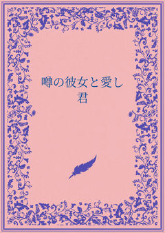 噂の彼女と愛し君