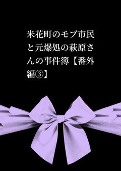 米花町のモブ市民と元爆処の萩原さんの事件簿【番外編③】