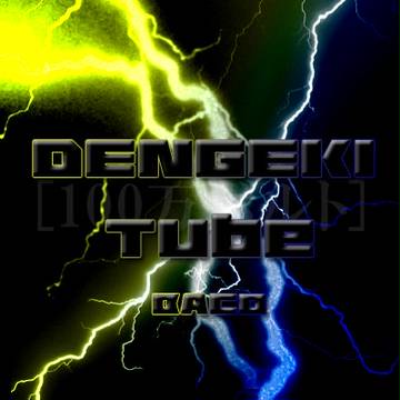 DENGEKI Tube