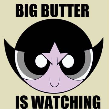 big butter is watching you