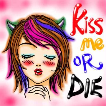 kiss me or die.