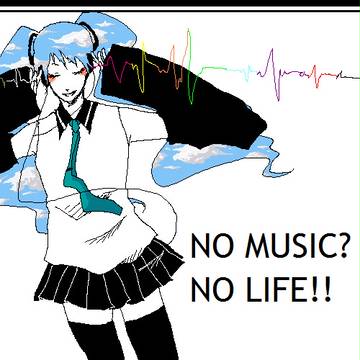 NO MUSIC? NO LIFE!!