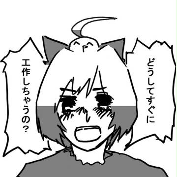 どうしてすぐに工作しちゃうの？