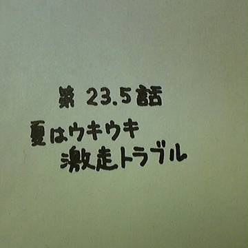 第23.5・夏はウキウキ激走トラブル