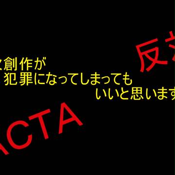 【拡散希望】ACTA断固反対【オタクたちの未来が危ない!】
