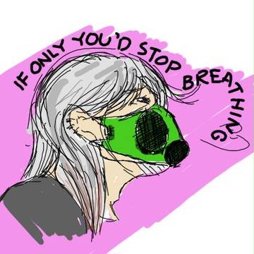 If only you'd stop breathing