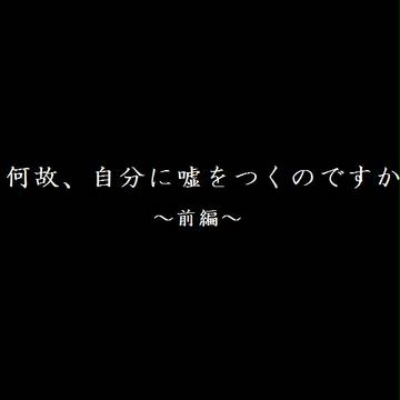【真吉】何故、自分に嘘をつくのですか。【前編】
