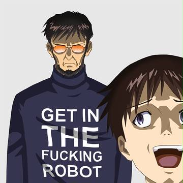 GET IN THE FUCKING ROBOT