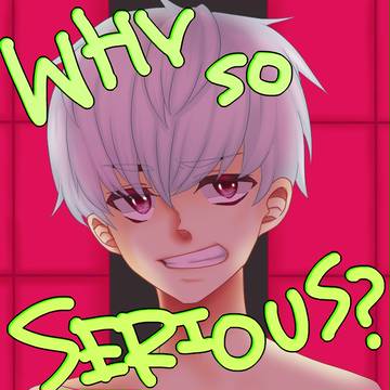 Why so SERIOUS??
