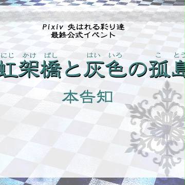 【ピク失彩】虹架橋と灰色の孤島【最終公式イベント】