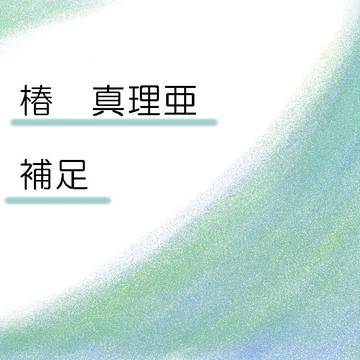 【子供国】椿 真理亜【補足】