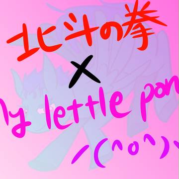 北斗の拳マイリトルポニーパロ