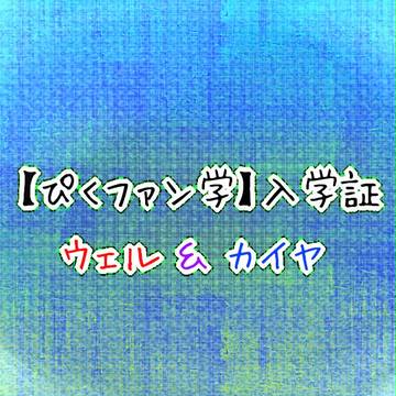 【ぴくファン学】ウェル・カイヤ【入学証】