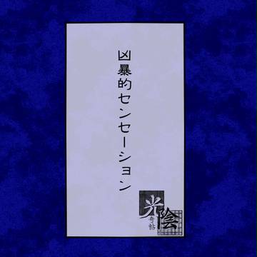 【光陰】凶暴的センセーション【明と暗】