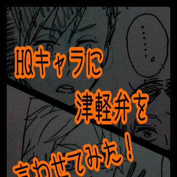 HQキャラに津軽弁を言わせてみました