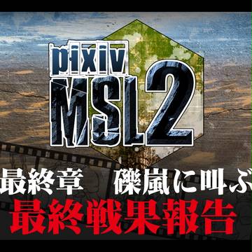 【pixiv-MSL2】最終章「礫嵐に叫ぶ」戦果報告