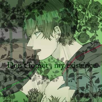 Don't forget, my existence.