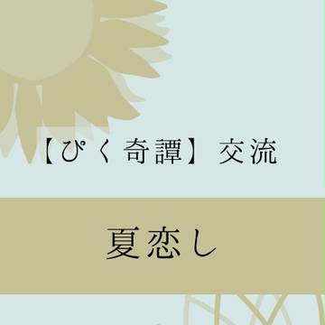 【ぴく奇譚】夏恋し【交流】
