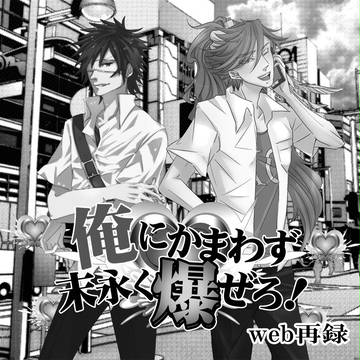 【web再録】俺に構わず末永く爆ぜろ！