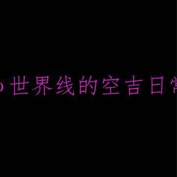 ω世界线的空吉日常【中国语注意】