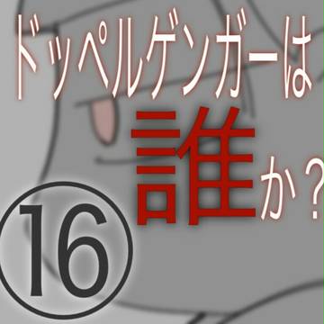 ドッペルゲンガーは誰か？⑯