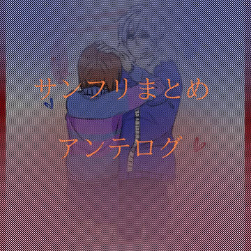 《アンテログ》サンフリまとめ。